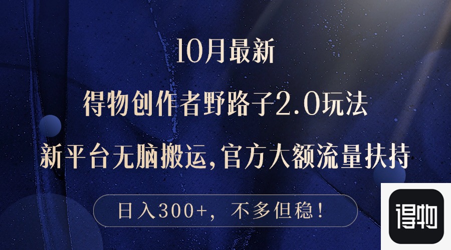 （12901期）10月最新得物创作者野路子2.0玩法，新平台无脑搬运，日入300+-财富区