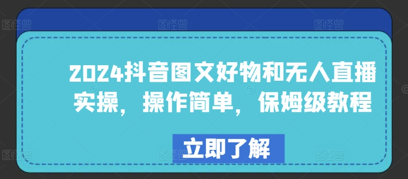 2024抖音图文好物和无人直播实操，操作简单，保姆级教程-财富区