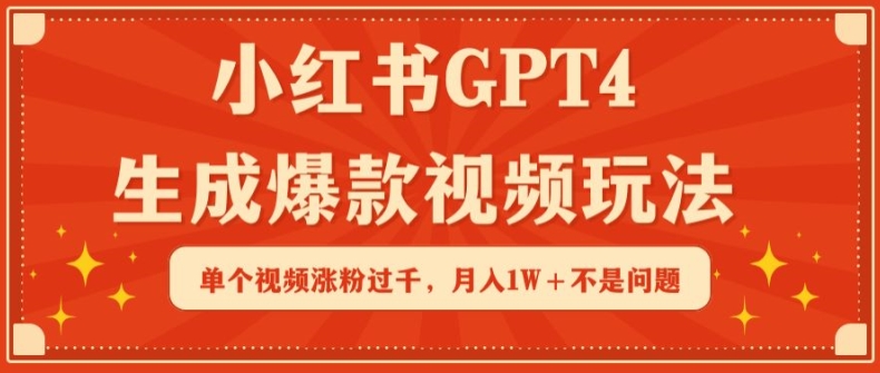 小红书GPT4生成爆款视频玩法，单个视频涨粉过千，月入1W+不是问题-财富区