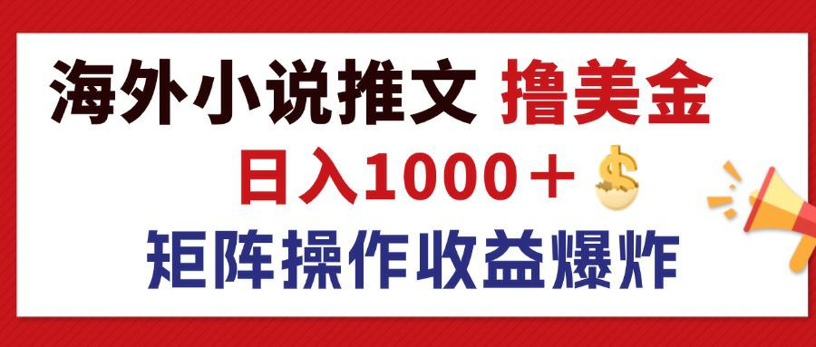 （12333期）最新海外小说推文撸美金，日入1000＋ 蓝海市场，矩阵放大收益爆炸-财富区