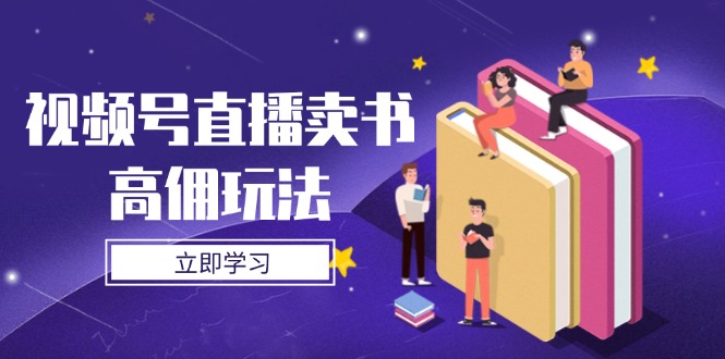 视频号直播卖书高佣玩法，底层逻辑解析，实操技巧全攻略-财富区