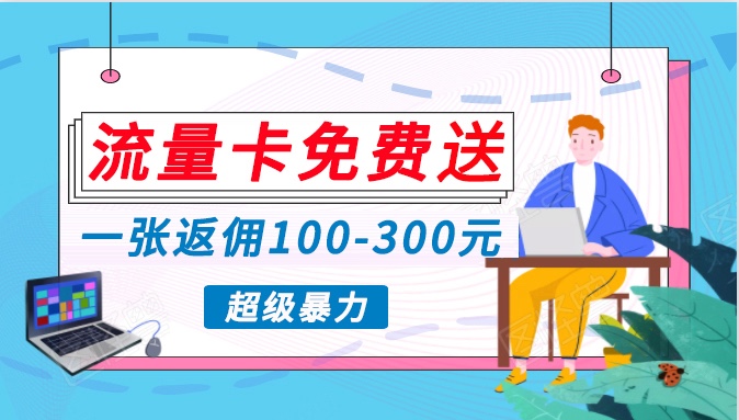 流量卡免费送，一张返佣100-300元，超暴力蓝海项目，轻松月入过万！-财富区