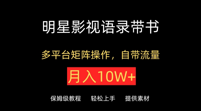 明星影视语录带书，抖音快手小红书视频号多平台矩阵操作，自带流量，月入10W+-财富区