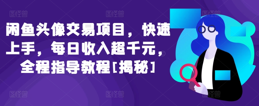 闲鱼头像交易项目，快速上手，每日收入超千元，全程指导教程[揭秘]-财富区