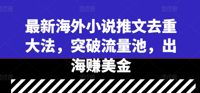 最新海外小说推文去重大法，突破流量池，出海赚美金-财富区
