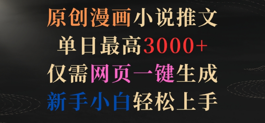 原创漫画小说推文，单日最高3000+，仅需网页一键生成，新手小白轻松上手-财富区