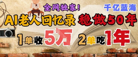 AI帮老人写回忆录，可以稳做50年的蓝海赛道，一单收2-3W，2单吃一年，长久可持续-财富区