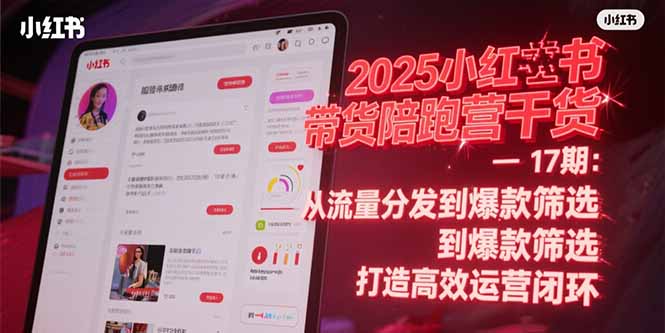 2025小红书带货陪跑营干货-17期：从流量分发到爆款筛选 打造高效运营闭环-财富区