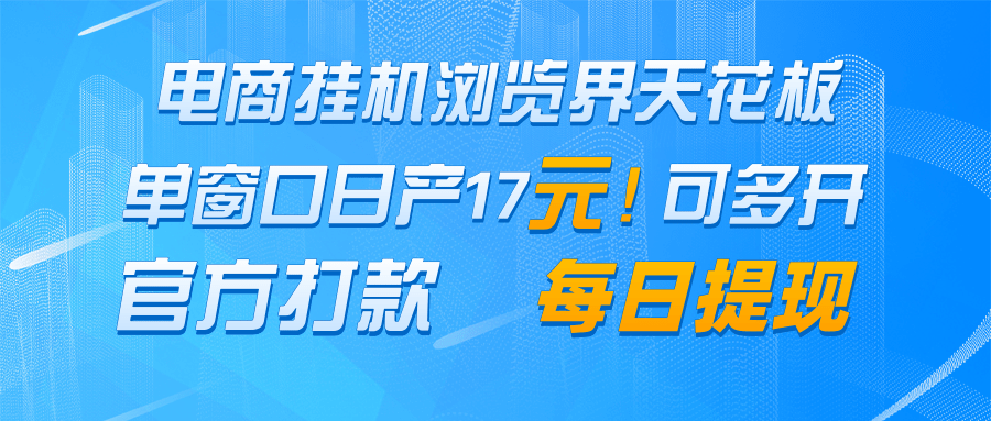 电商挂机浏览界天花板 单窗口日收益17＋ 每日提现 官方打款-财富区