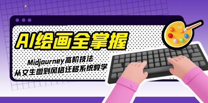 AI绘画全掌握：Midjourney高阶技法，从文生图到风格迁移系统教学-财富区