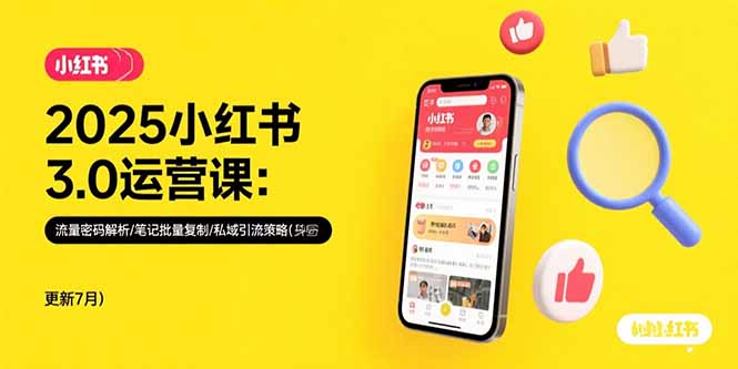 2025小红书3.0运营课：流量密码解析/笔记批量复制/私域引流策略(更新7月)-财富区