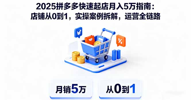 2025拼多多快速起店月入5万指南:店铺从0到1,实操案例拆解,运营全链路-财富区