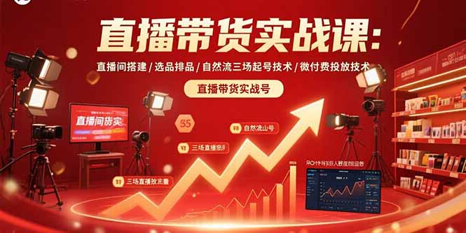 直播带货实战课：直播间搭建/选品排品/自然流三场起号技术/微付费投放技术-财富区