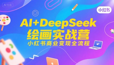 AI+DeepSeek绘画实战营，小红书商业变现全流程-财富区