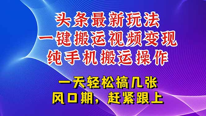 今日头条最新玩法，一键搬运视频也能轻松变现，随随便便就爆百万流量，…-财富区