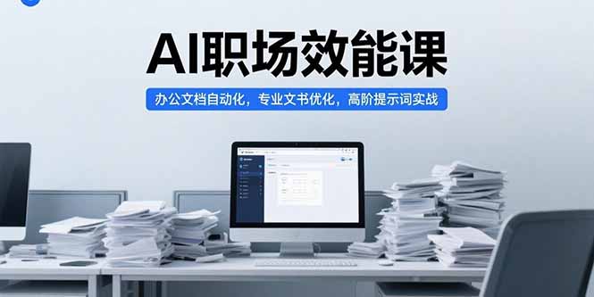 AI职场效能课，办公文档自动化，专业文书优化，高阶提示词实战-财富区