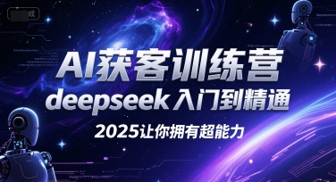 AI获客训练营，deepseek入门到精通，2025让你拥有超能力-财富区