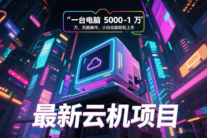 最新云机项目 一台电脑5000到10000 无脑操作小白也能轻松上手-财富区