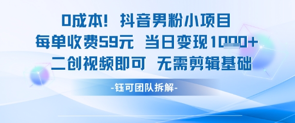 0成本，抖音男粉小项目 每单收费59元当日变现1k+ 二创视频即可无需剪辑基础-财富区