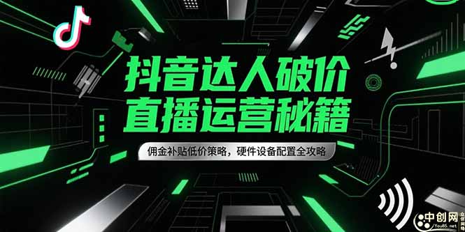 抖音达人破价直播运营秘籍，佣金补贴低价策略，硬件设备配置全攻略-财富区