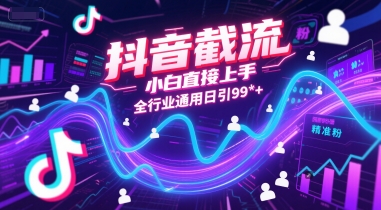 抖音截流，小白直接上手，全行业通用日引99+精准粉-财富区