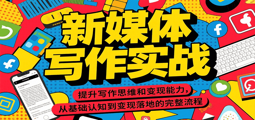 新媒体写作实战，提升写作思维和变现能力，从基础认知到变现落地的完整流程-财富区