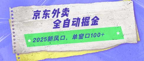 2025新风口，京东外卖全自动掘金，单窗口100+-财富区