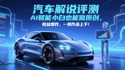 抖音汽车解说评测赛道，AI赋能小白也能做原创，收益爆炸，一条作品上千-财富区