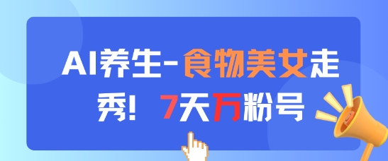 AI养生新玩法，食物美女走秀，7天万粉号-财富区