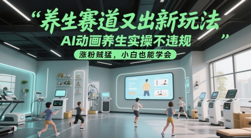 养生赛道又出新玩法，AI动画养生实操不违规，涨粉贼猛，小白也能学会-财富区