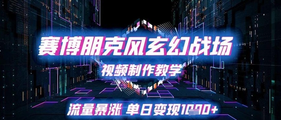 赛博朋克风玄幻战场视频制作教学，流量暴涨单日变现1k+-财富区