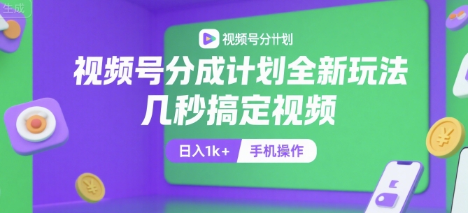 视频号分成计划全新玩法，几秒搞定视频，日入1k+，手机操作-财富区