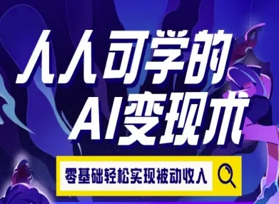 人人可学的AI变现术，零基础轻松实现被动收入-财富区
