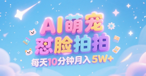 AI萌宠怼脸拍，萌宠赛道，精准高客单，每天十分钟，创作者分成，月入5W+-财富区