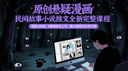 原创悬疑漫画民间故事小说推文全新完整课程， 搭配ai绘画，0基础轻松上手，撸分成和伙伴计划-财富区