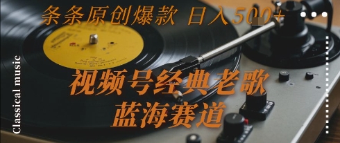 视频号经典老歌，蓝海赛道，日入5张+ 条条原创爆款-财富区