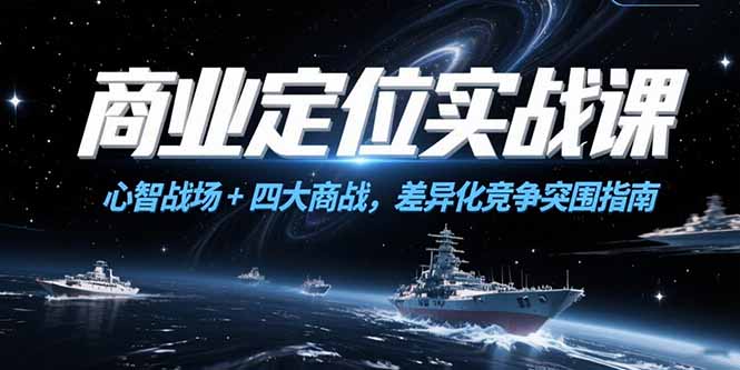 商业定位实战课，心智战场+四大商战，差异化竞争突围指南-财富区