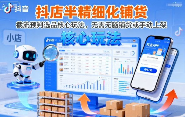 抖店半精细化铺货,截流预判选品核心玩法,无需无脑铺货或手动上架(更新9月)-财富区