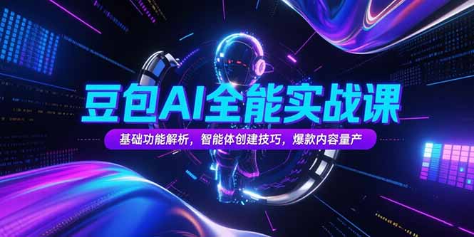 豆包AI全能实战课，基础功能解析，智能体创建技巧，爆款内容量产-财富区