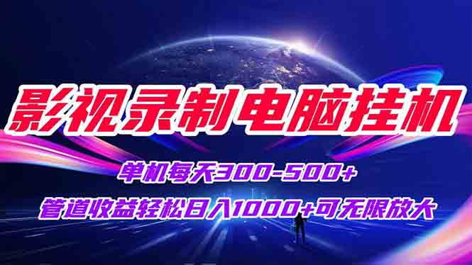 影视录制电脑挂机单机每天300+管道收益轻松日入1000+可矩阵无限放大-财富区