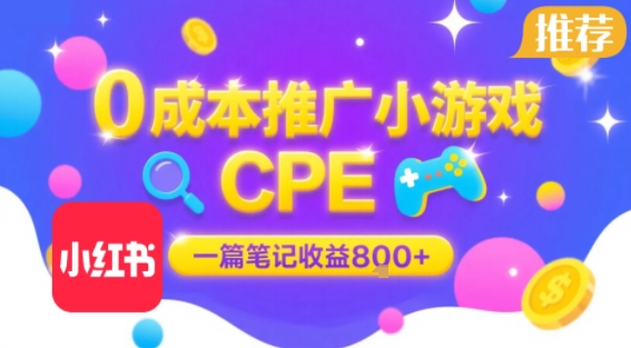 0成本小红书笔记推广小游戏CPE，一篇笔记收益8张+大厂稳定，抓紧冲!-财富区