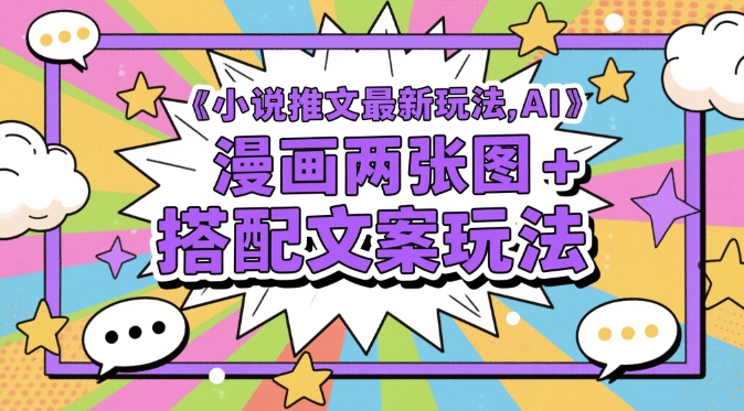 小说推文最新玩法，AI漫画两张图+搭配文案玩法-财富区