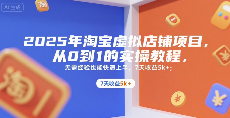 2025年淘宝虚拟店铺项目，从0到1的实操教程，​​无需经验也能快速上手，7天收益5k+-财富区