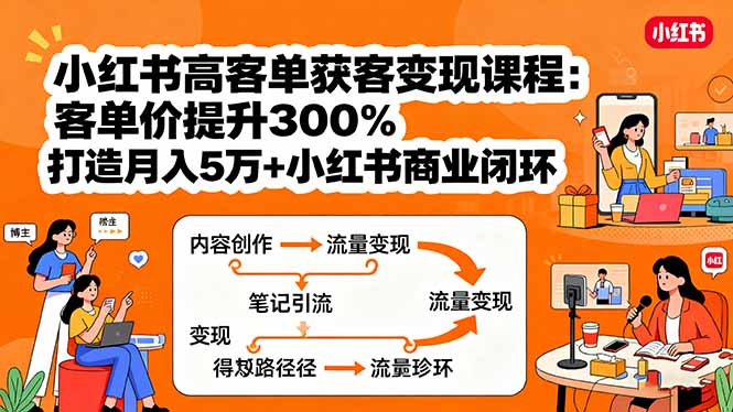小红书高客单获客变现课程：客单价提升300%，打造月入10万+小红书商业闭环-财富区