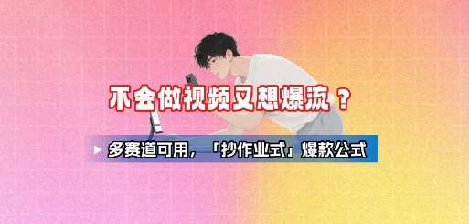 不会做视频又想爆流？多赛道可用，「抄作业式」爆款公式-财富区