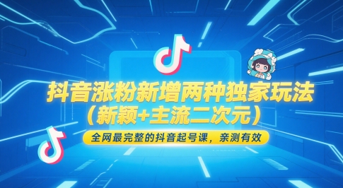 抖音涨粉新增两种独家玩法（新颖+主流二次元），全网最完整的抖音起号课，亲测有效-财富区
