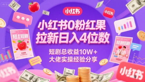 小红书0粉红果短剧拉新日入4位，数短剧总收益10W+大佬实操经验分享-财富区