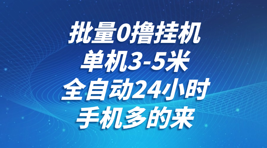 批量0撸全自动挂机，单机3-5米，全自动24小时，手机多的来，不养鸡，无风控，无限制-财富区