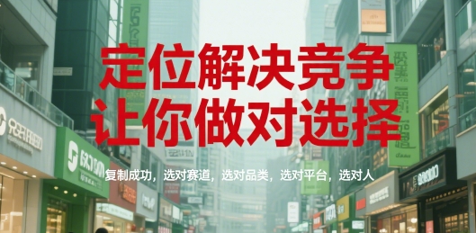 定位解决竞争，让你做对选择，复制成功，选对赛道，选对品类，选对平台，选对人-财富区