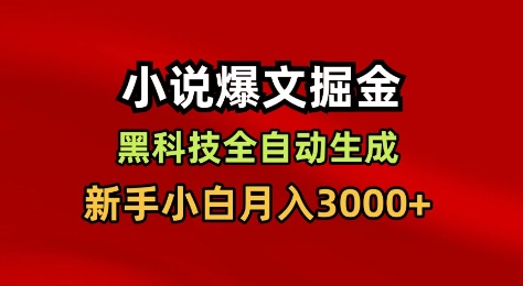 小说爆文掘金，黑科技一键全自动生成，新手小白月入3000+-财富区